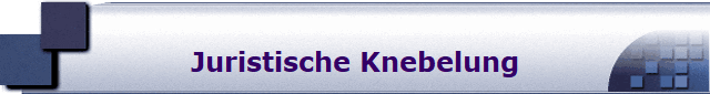 Juristische Knebelung