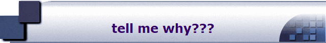 tell me why???